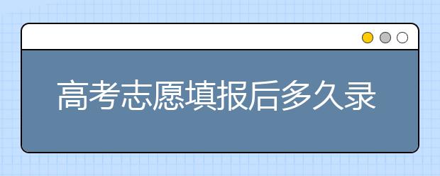 高考志愿填報(bào)后多久錄?。筷兾?、河北、江蘇的錄取時(shí)間已放出！